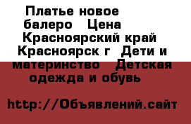 Платье новое 110-116 балеро › Цена ­ 500 - Красноярский край, Красноярск г. Дети и материнство » Детская одежда и обувь   